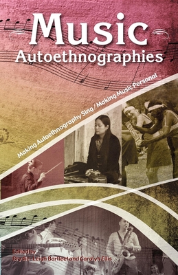 Music Autoethnographies: Making Autoethnography Sing/Making Music Personal - Brydie-leigh Bartleet