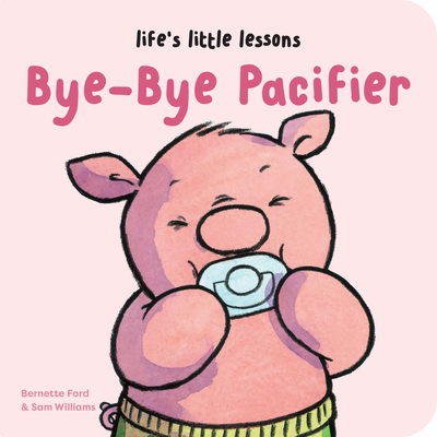 Life's Little Lessons: Bye-Bye Pacifier - Bernette Ford