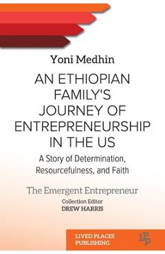 Coperta cărții 'An Ethiopian Family's Journey of Entrepreneurship in the US: A Story of Determination, Resourcefulness, and Faith -'
