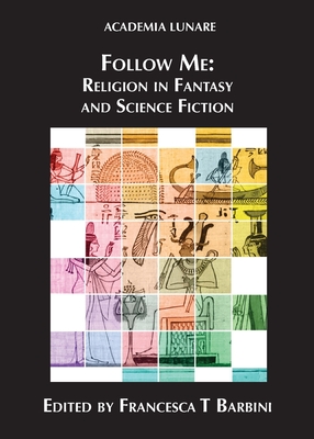 Follow Me: Religion in Fantasy and Science Fiction - Francesca T. Barbini