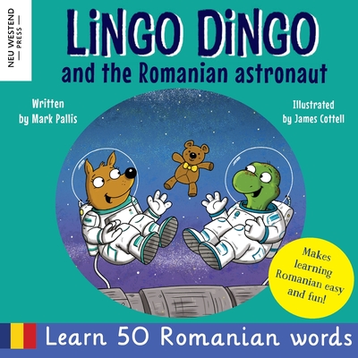 Lingo Dingo and the Romanian Astronaut: Learn Romanian for kids (heartwarming and fun bilingual Romanian English book for children) - Mark Pallis