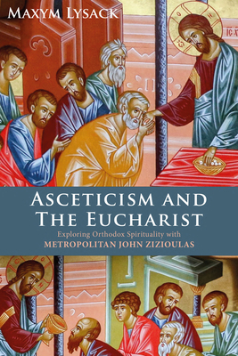Asceticism and the Eucharist: Exploring Orthodox Spirituality with Metropolitan John Zizioulas - Maxym Lysack
