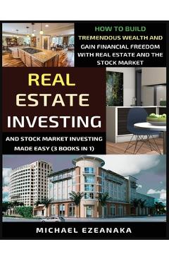 Poza produsului Real Estate Investing And Stock Market Investing Made Easy (3 Books In 1): How To Build Tremendous Wealth And Gain Financial Freedom With Real Estate - Michael Ezeanaka