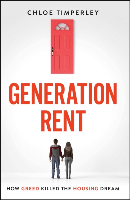 Coperta cărții 'Generation Rent: Why You Can't Buy A Home Or Even Rent A Good One - Chloe Timperley'