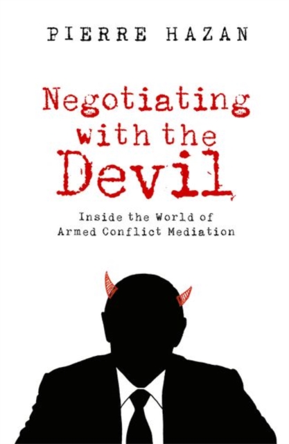 Negotiating with the Devil: Inside the World of Armed Conflict Mediation - Pierre Hazan