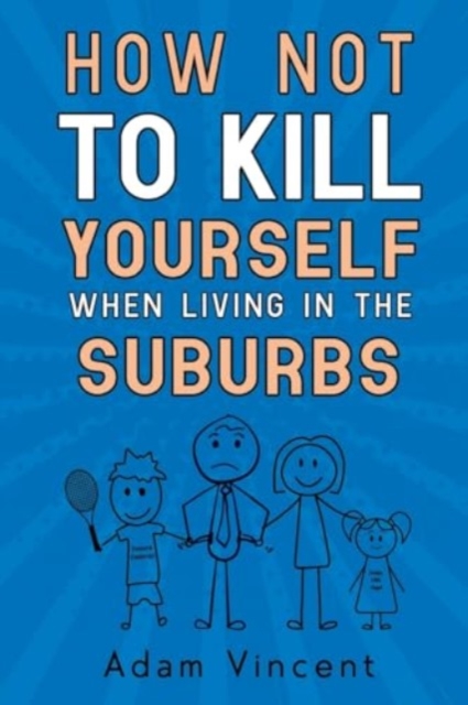 How Not To Kill Yourself When Living In The Suburbs - Adam Vincent