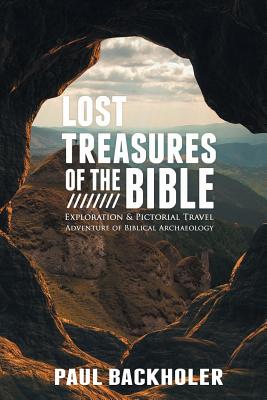 Lost Treasures of the Bible: Exploration and Pictorial Travel Adventure of Biblical Archaeology - Paul Backholer