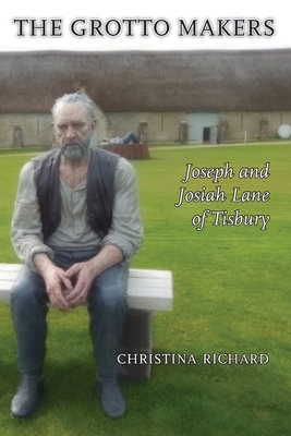 The Grotto Makers: Joseph and Josiah Lane of Tisbury - Christina Richard
