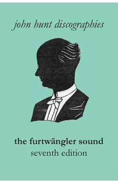 Coperta cărții 'The Furtwängler Sound. The Discography of Wilhelm Furtwängler. Seventh Edition. [Furtwaengler / Furtwangler]. - John'