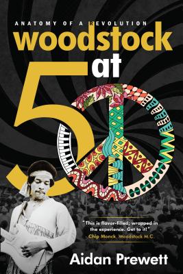 Woodstock at 50: Anatomy of a Revolution - Aidan Prewett