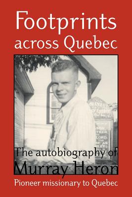 Footprints Across Quebec: The Autobiography of Murray Heron - Murray Heron