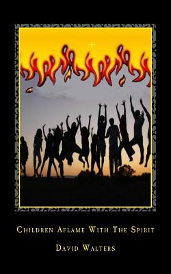 Children Aflame with the Spirit - David Walters