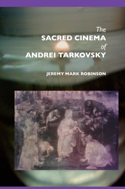 The Sacred Cinema of Andrei Tarkovsky - Jeremy Mark Robinson