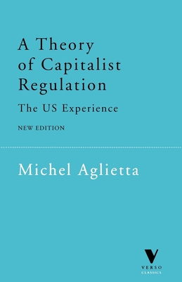 A Theory of Capitalist Regulation: The Us Experience - Michel Aglietta