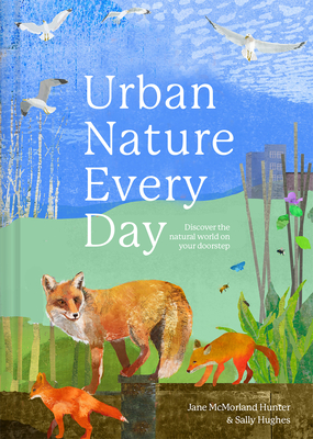 Coperta cărții 'Urban Nature Every Day: Discover the Natural World on Your Doorstep - Jane Mcmorland Hunter'