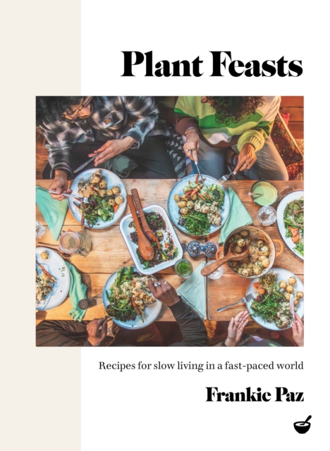 Plant Feasts: Recipes for Slow Living in a Fast-Paced World - Francesca Paz