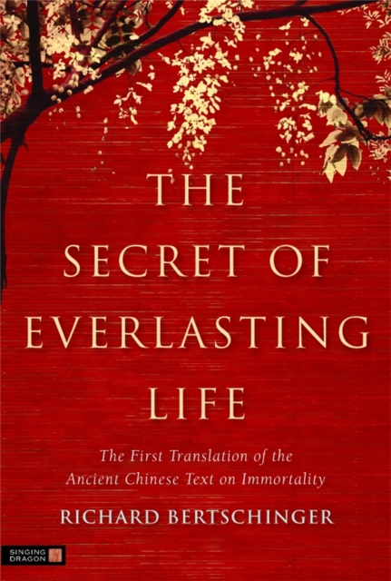 The Secret of Everlasting Life: The First Translation of the Ancient Chinese Text on Immortality - Richard Bertschinger