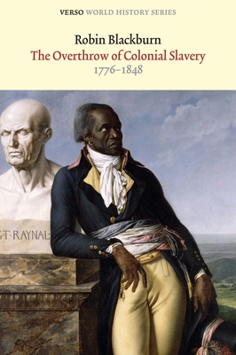 The Overthrow of Colonial Slavery: 1776-1848 - Robin Blackburn