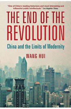 The End of the Revolution: China and the Limits of Modernity - Wang Hui