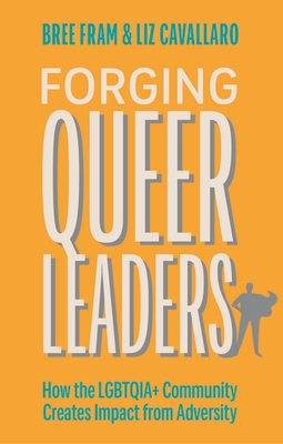 Forging Queer Leaders: How the Lgbtqia+ Community Creates Impact from Adversity - Bree Fram