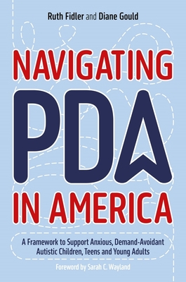 Navigating PDA in America: A Framework to Support Anxious, Demand-Avoidant Autistic Children, Teens and Young Adults - Ruth Fidler