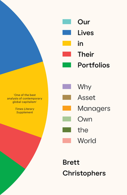 Our Lives in Their Portfolios: Why Asset Managers Own the World - Brett Christophers