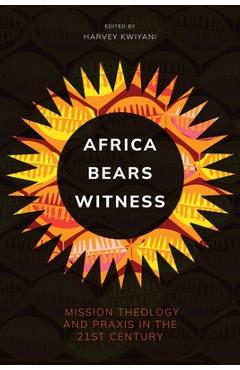 Coperta cărții 'Africa Bears Witness: Mission Theology and Praxis in the 21st Century - Kwiyani Harvey'
