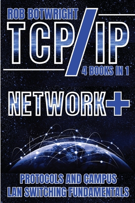 TCP/IP: Network+ Protocols And Campus LAN Switching Fundamentals - Rob Botwright