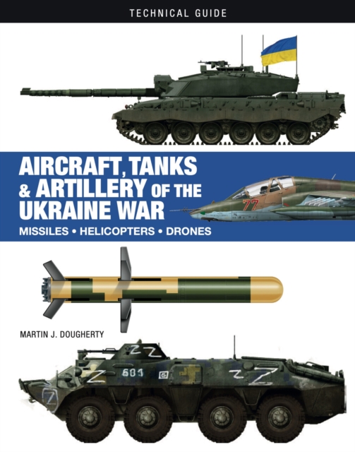 Aircraft, Tanks & Artillery of the Ukraine War - Martin J. Dougherty