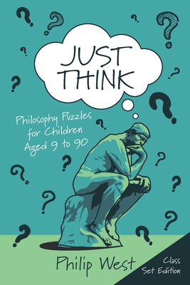 Just Think: Philosophy Puzzles for Children Aged 9 to 90: Class Set Edition - Philip L. West