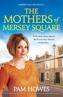The Mothers of Mersey Square: A totally unputdownable heart-wrenching historical saga - Pam Howes