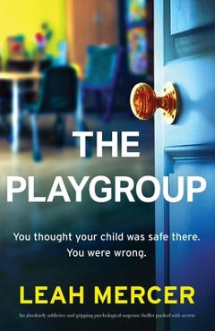 Coperta cărții 'The Playgroup: An absolutely addictive and gripping psychological suspense thriller packed with secrets - Leah Mercer'