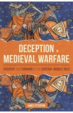Coperta cărții 'Deception in Medieval Warfare: Trickery and Cunning in the Central Middle Ages - James Titterton'