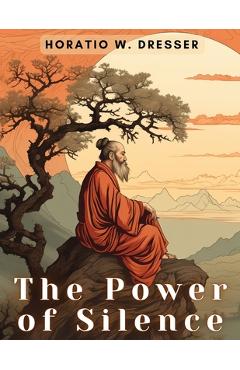 Poza produsului The Power of Silence - Horatio W Dresser