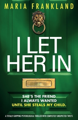 Coperta cărții 'I Let Her In: A totally gripping psychological thriller with completely unexpected twists - Maria Frankland'