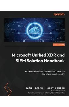 Coperta cărții 'Microsoft Unified XDR and SIEM Solution Handbook: Modernize and build a unified SOC platform for future-proof security'