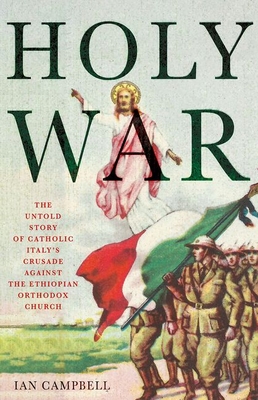 Holy War: The Untold Story of Catholic Italy's Crusade Against the Ethiopian Orthodox Church - Ian Campbell