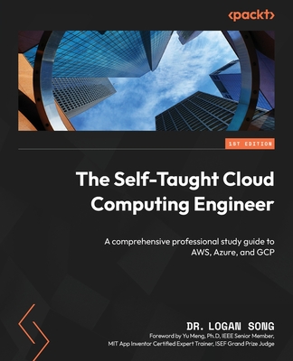 The Self-Taught Cloud Computing Engineer: A comprehensive professional study guide to AWS, Azure, and GCP - Logan Song