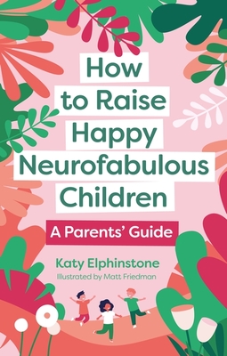 How to Raise Happy Neurofabulous Children: A Parents' Guide - Katy Elphinstone
