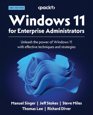 Windows 11 for Enterprise Administrators - Second Edition: Unleash the power of Windows 11 with effective techniques and strategies - Manuel Singer