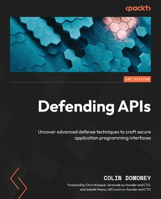 Coperta cărții 'Defending APIs: Uncover advanced defense techniques to craft secure application programming interfaces - Colin Domoney'