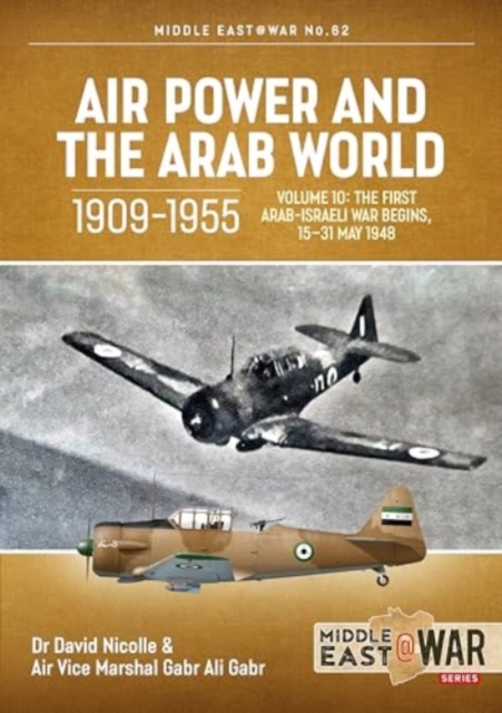Air Power and the Arab World 1909-1955, Volume 10: The First Arab-Israeli War Begins, 15-31 May 1948 - David Nicolle