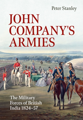 John Company's Armies: The Military Forces of British India 1824-57 - Peter Stanley