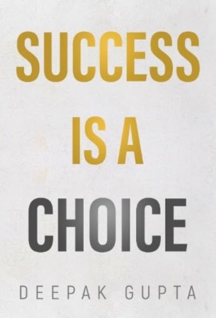 Success is a Choice - Deepak Gupta