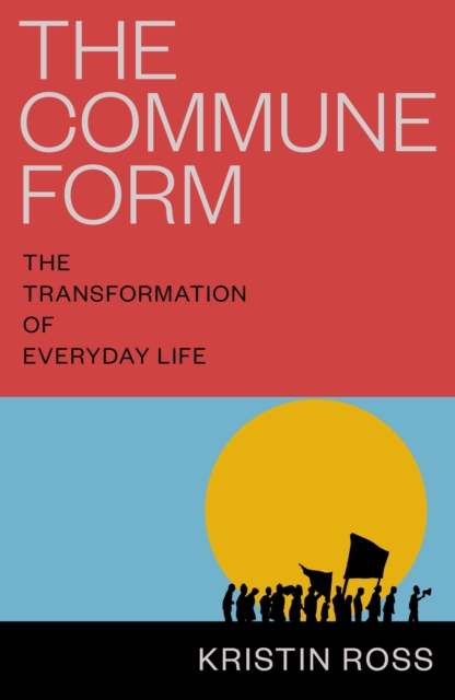 The Commune Form: The Transformation of Everyday Life - Kristin Ross