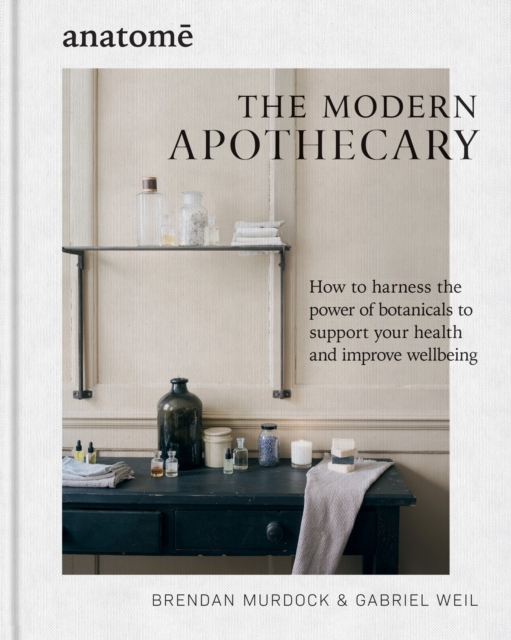 The Modern Apothecary: How to Harness the Power of Botanicals to Support Your Health and Improve Wellbeing - Brendan Murdock