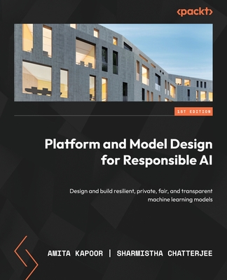 Coperta cărții 'Platform and Model Design for Responsible AI: Design and build resilient, private, fair, and transparent machine'