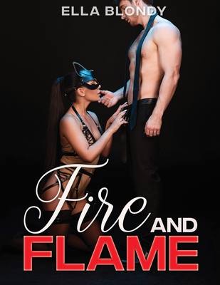 Fire and Flame - Hot Erotica Short Stories: Romance Novel, Explicit Taboo Sex Story Naughty for Adults Women - Men and Couples, Threesome, Rough Posit - Ella Blondy