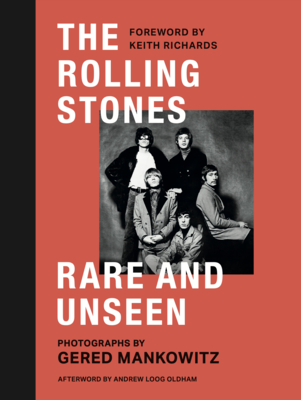 The Rolling Stones: Rare and Unseen: Foreword by Keith Richards, Afterword by Andrew Loog Oldham - Gared Mankowitz