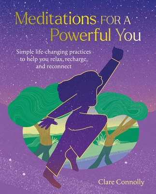 Meditations for a Powerful You: Simple Life-Changing Practices to Help You Relax, Recharge, and Reconnect - Clare Connolly